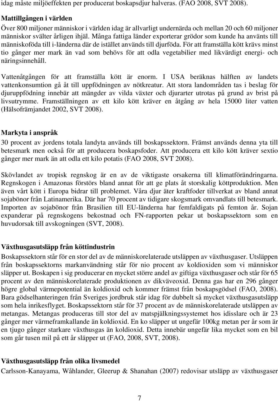 Många fattiga länder exporterar grödor som kunde ha använts till människoföda till i-länderna där de istället används till djurföda.