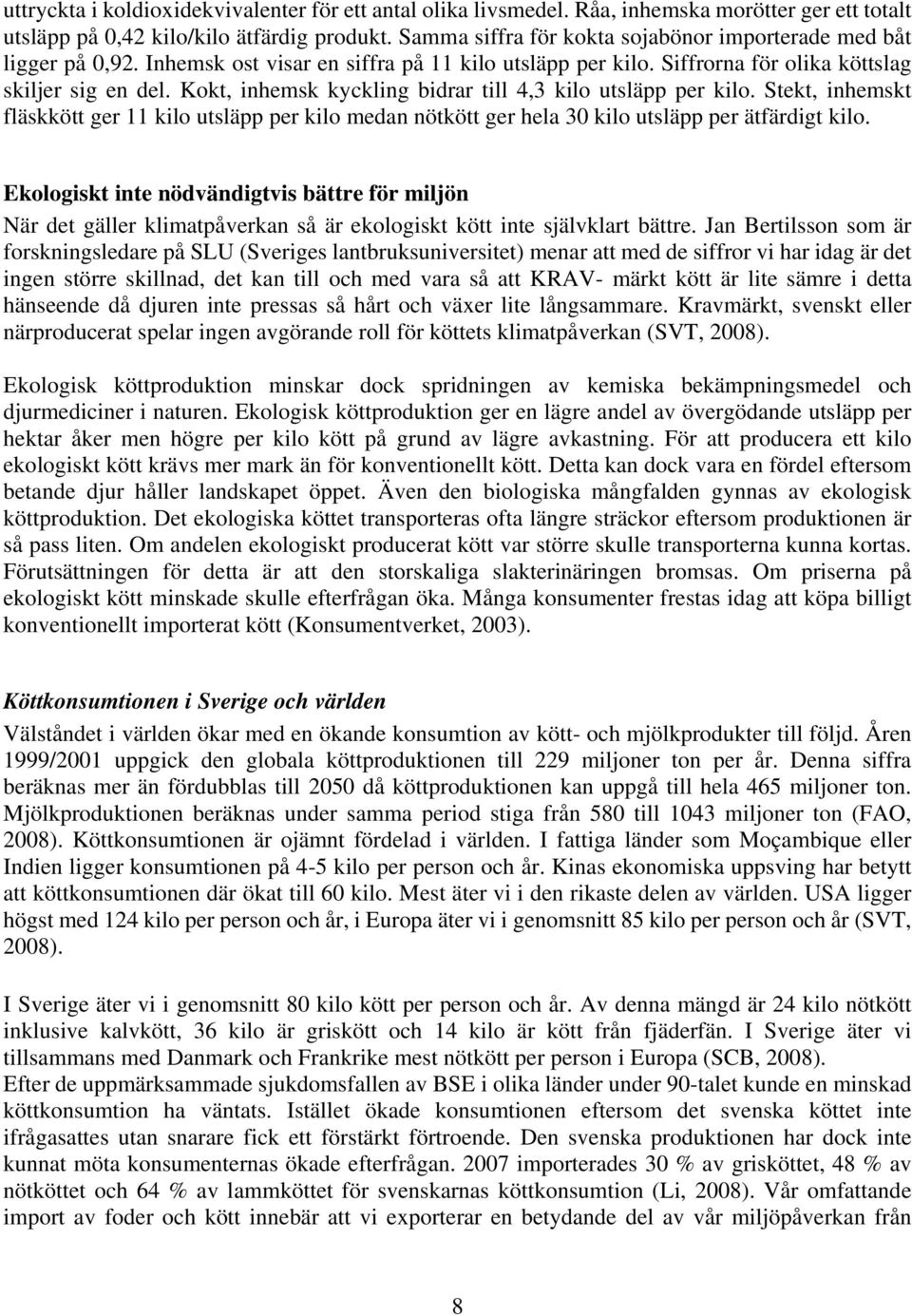 Kokt, inhemsk kyckling bidrar till 4,3 kilo utsläpp per kilo. Stekt, inhemskt fläskkött ger 11 kilo utsläpp per kilo medan nötkött ger hela 30 kilo utsläpp per ätfärdigt kilo.