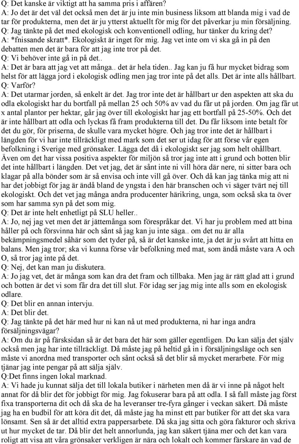 Q: Jag tänkte på det med ekologisk och konventionell odling, hur tänker du kring det? A: *fnissande skratt*. Ekologiskt är inget för mig.