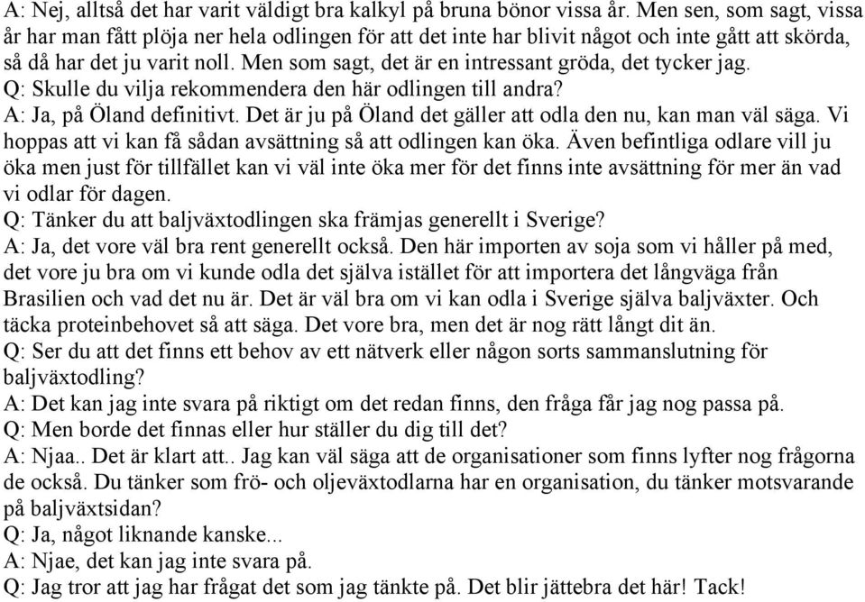 Men som sagt, det är en intressant gröda, det tycker jag. Q: Skulle du vilja rekommendera den här odlingen till andra? A: Ja, på Öland definitivt.