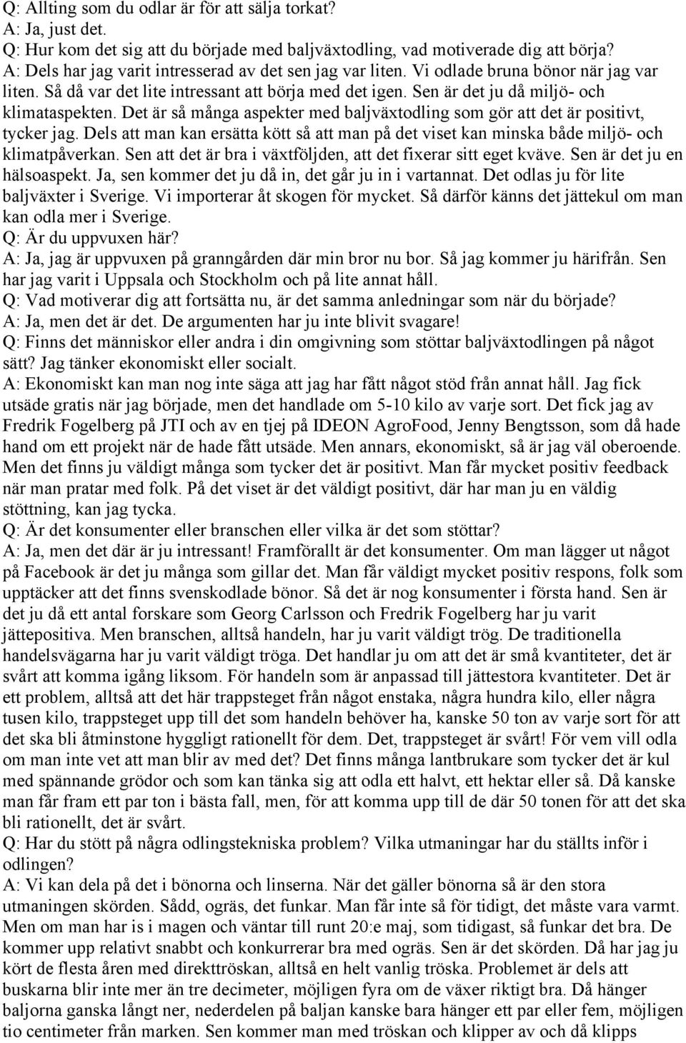 Det är så många aspekter med baljväxtodling som gör att det är positivt, tycker jag. Dels att man kan ersätta kött så att man på det viset kan minska både miljö- och klimatpåverkan.