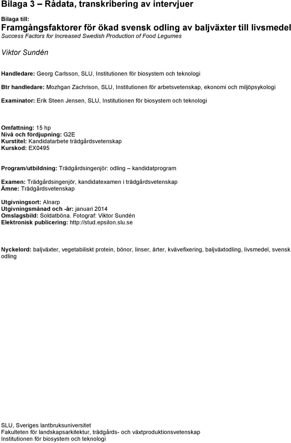 Examinator: Erik Steen Jensen, SLU, Institutionen för biosystem och teknologi Omfattning: 15 hp Nivå och fördjupning: G2E Kurstitel: Kandidatarbete trädgårdsvetenskap Kurskod: EX0495