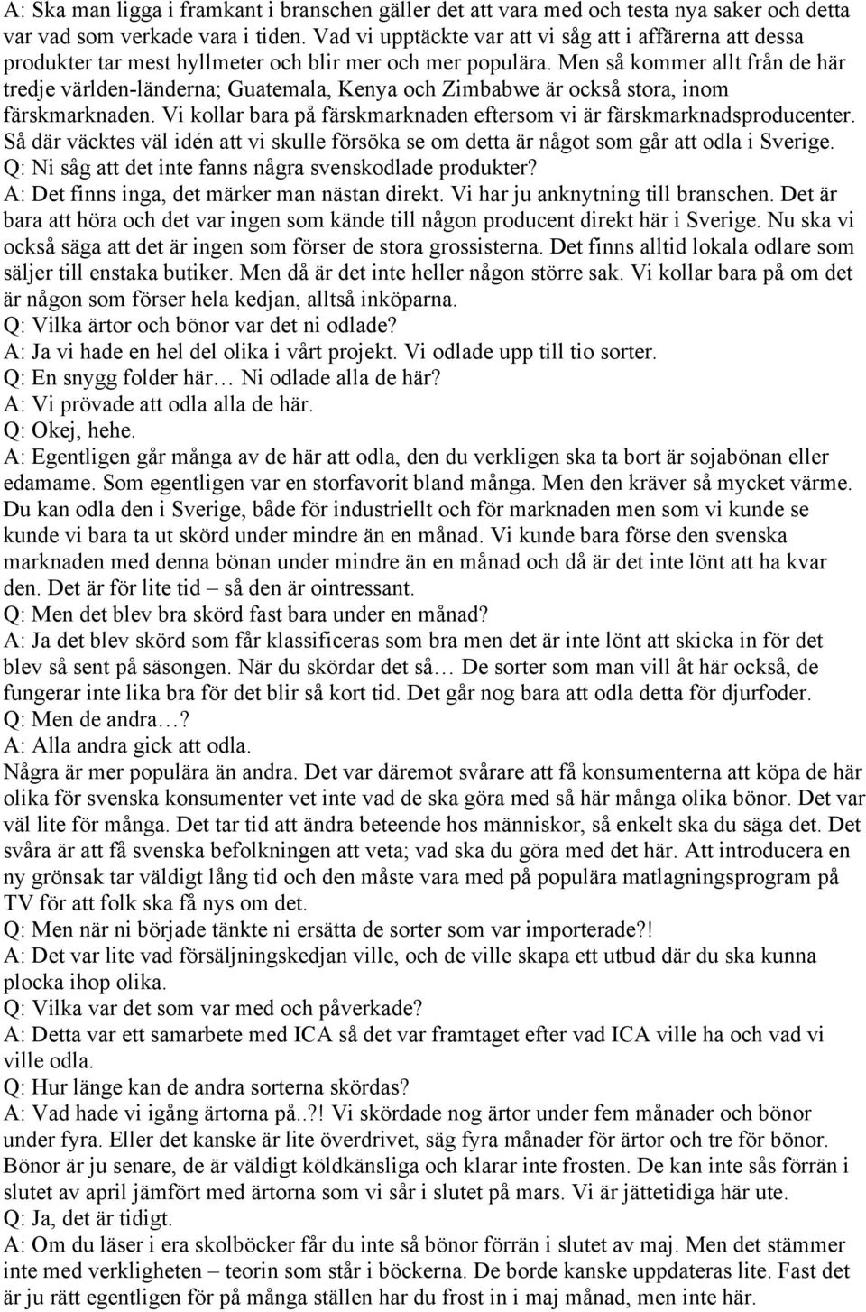 Men så kommer allt från de här tredje världen-länderna; Guatemala, Kenya och Zimbabwe är också stora, inom färskmarknaden. Vi kollar bara på färskmarknaden eftersom vi är färskmarknadsproducenter.