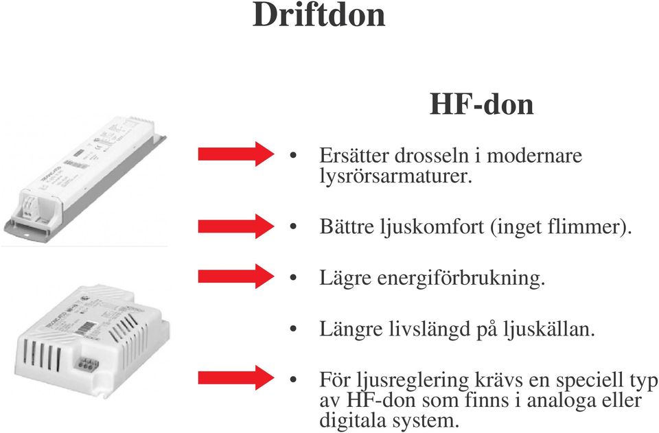 Längre livslängd på ljuskällan.