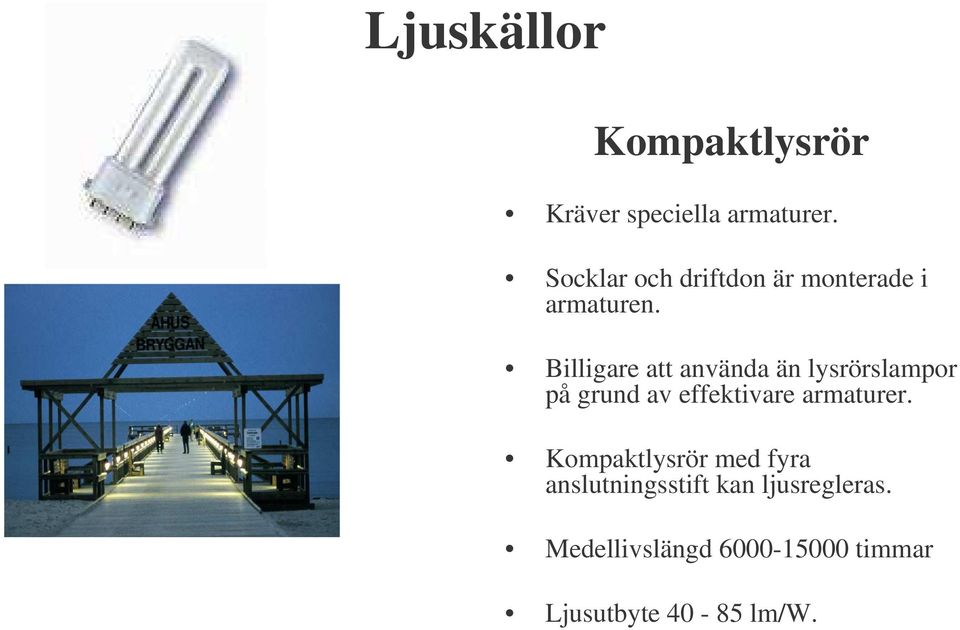 Billigare att använda än lysrörslampor på grund av effektivare