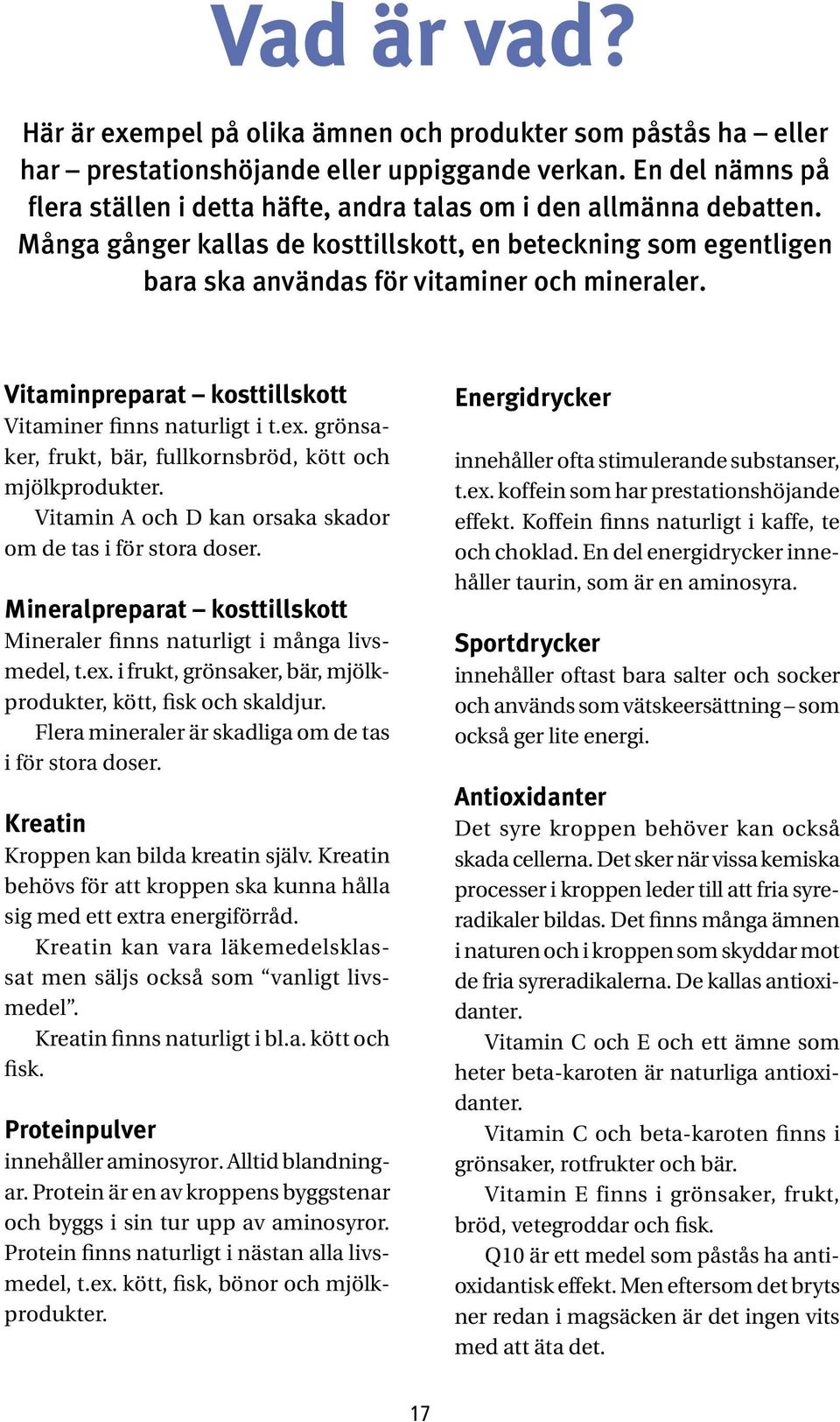 Vitaminpreparat kosttillskott Vitaminer finns naturligt i t.ex. grönsaker, frukt, bär, fullkornsbröd, kött och mjölkprodukter. Vitamin A och D kan orsaka skador om de tas i för stora doser.