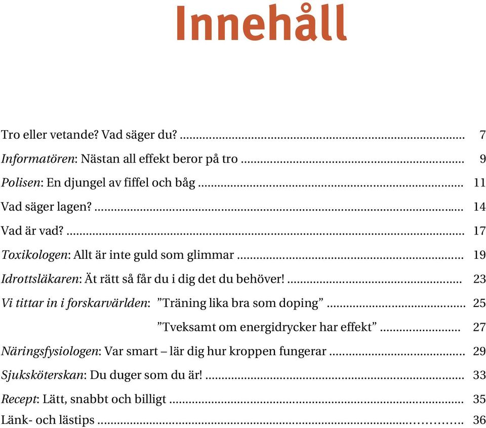 .. 19 Idrottsläkaren: Ät rätt så får du i dig det du behöver!... 23 Vi tittar in i forskarvärlden: Träning lika bra som doping.