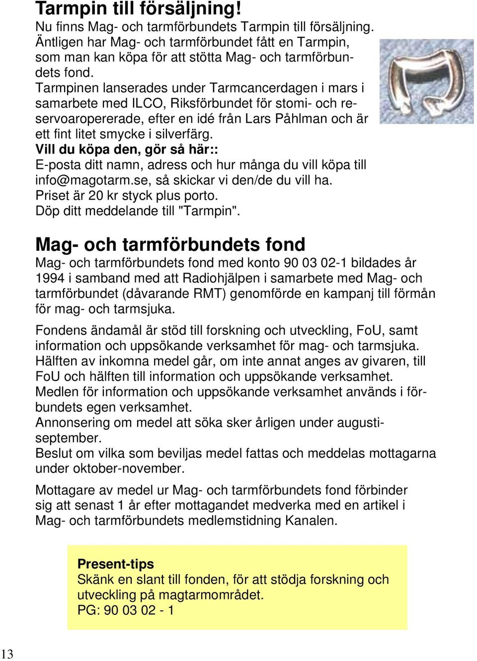 Vill du köpa den, gör så här:: E-posta ditt namn, adress och hur många du vill köpa till info@magotarm.se, så skickar vi den/de du vill ha. Priset är 20 kr styck plus porto.