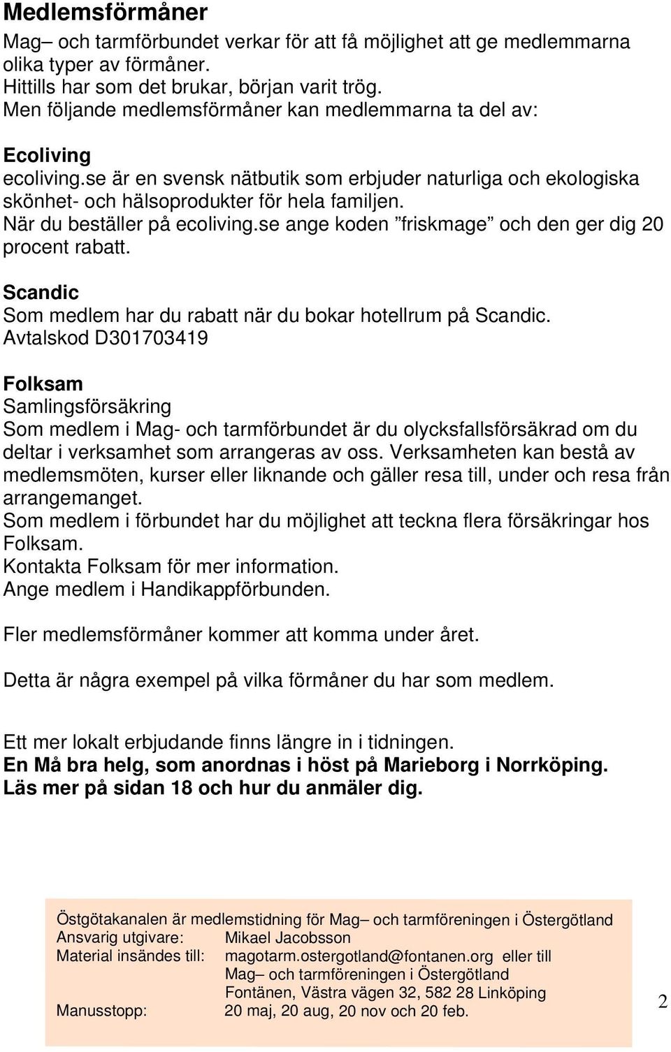 När du beställer på ecoliving.se ange koden friskmage och den ger dig 20 procent rabatt. Scandic Som medlem har du rabatt när du bokar hotellrum på Scandic.