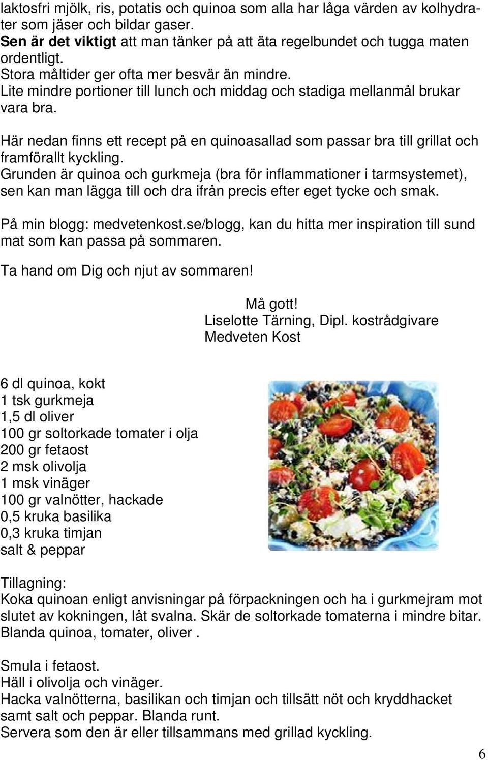 Här nedan finns ett recept på en quinoasallad som passar bra till grillat och framförallt kyckling.