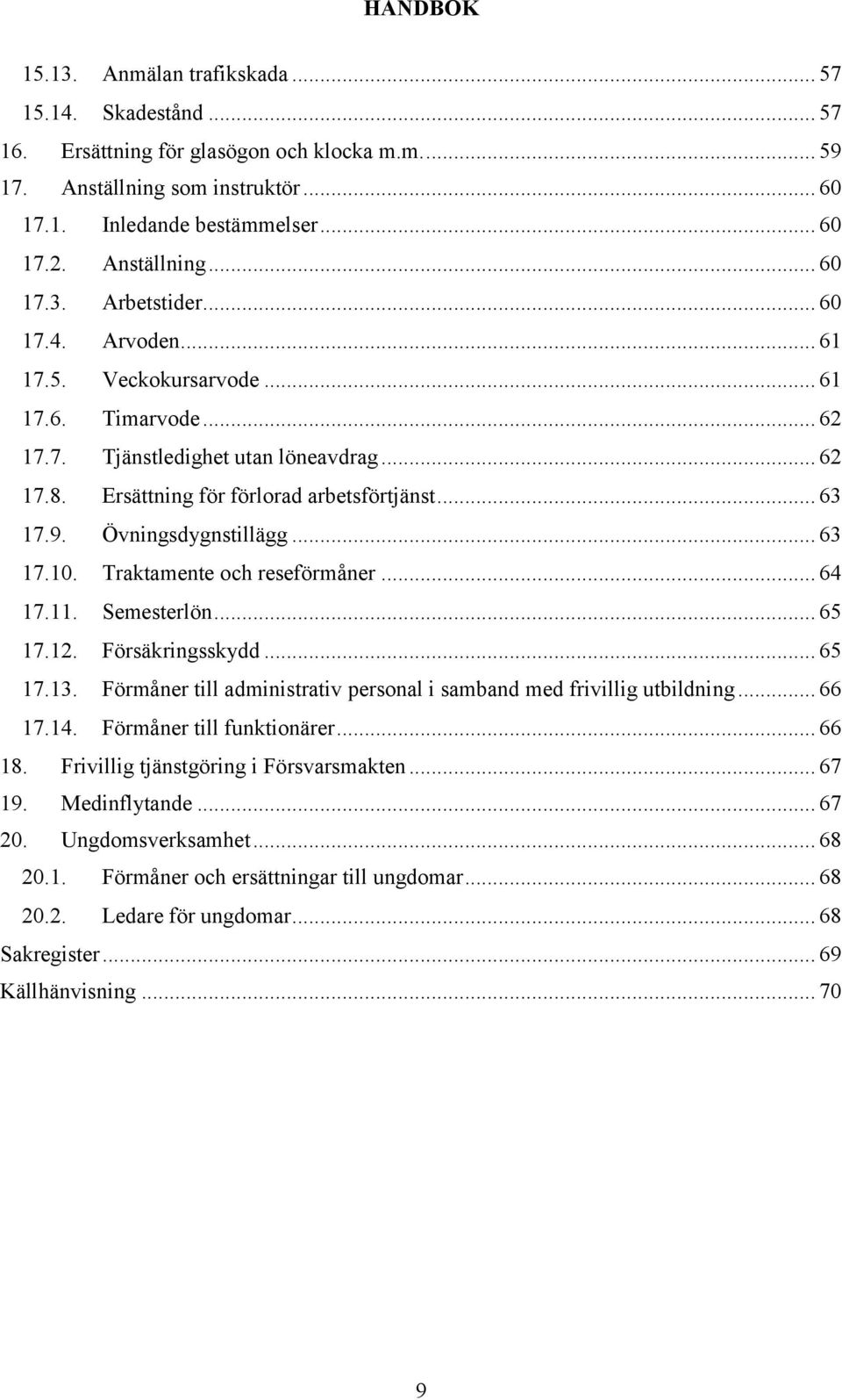 .. 63 17.10. Traktamente och reseförmåner... 64 17.11. Semesterlön... 65 17.12. Försäkringsskydd... 65 17.13. Förmåner till administrativ personal i samband med frivillig utbildning... 66 17.14.