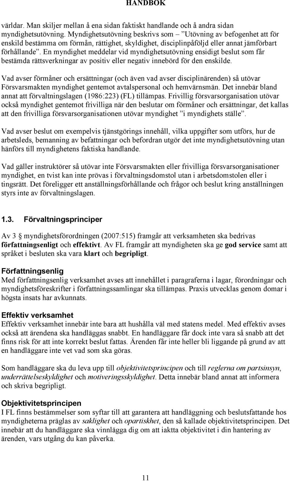 En myndighet meddelar vid myndighetsutövning ensidigt beslut som får bestämda rättsverkningar av positiv eller negativ innebörd för den enskilde.