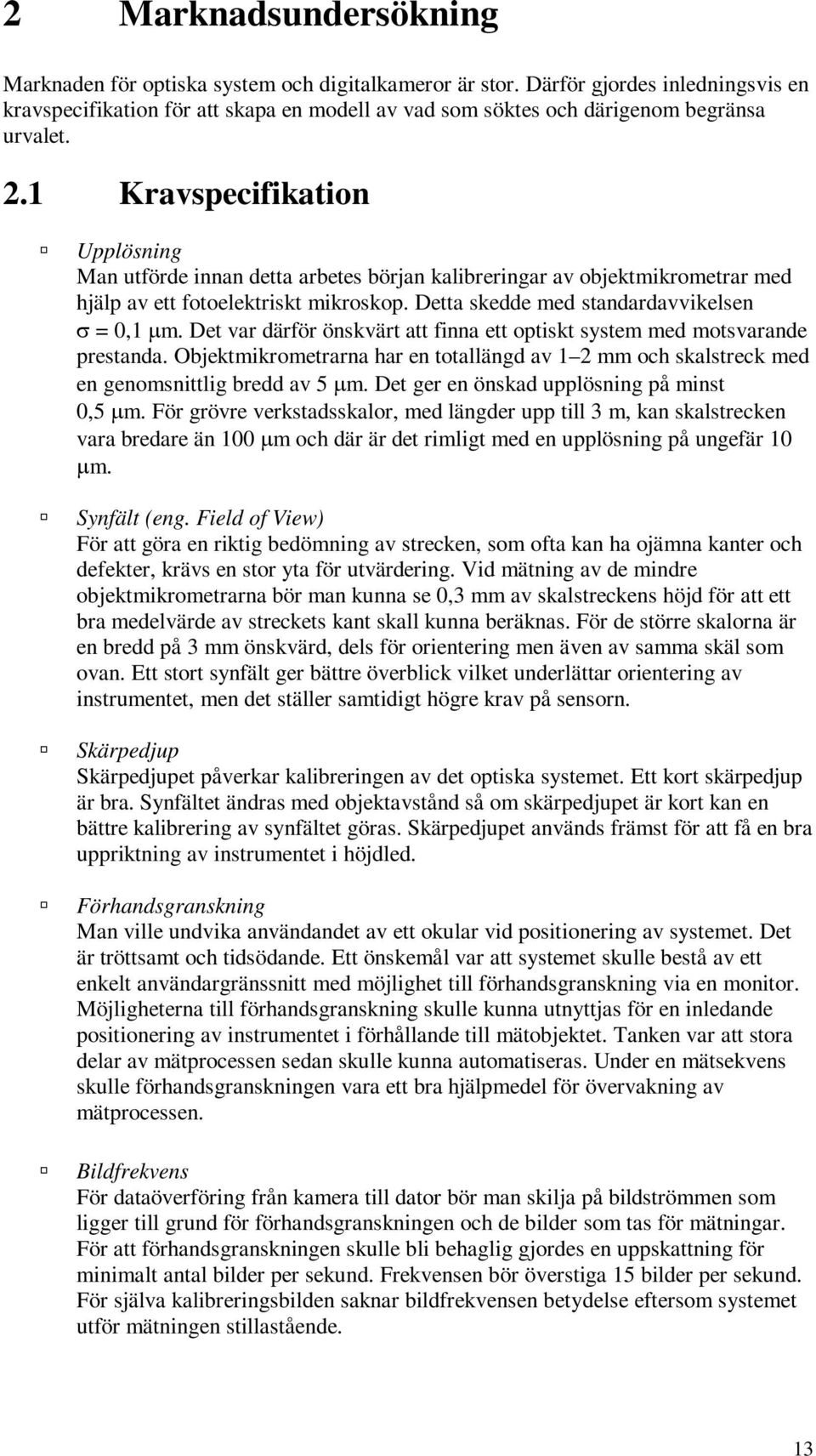 1 Kravspecifikation Upplösning Man utförde innan detta arbetes början kalibreringar av objektmikrometrar med hjälp av ett fotoelektriskt mikroskop. Detta skedde med standardavvikelsen = 0,1 m.