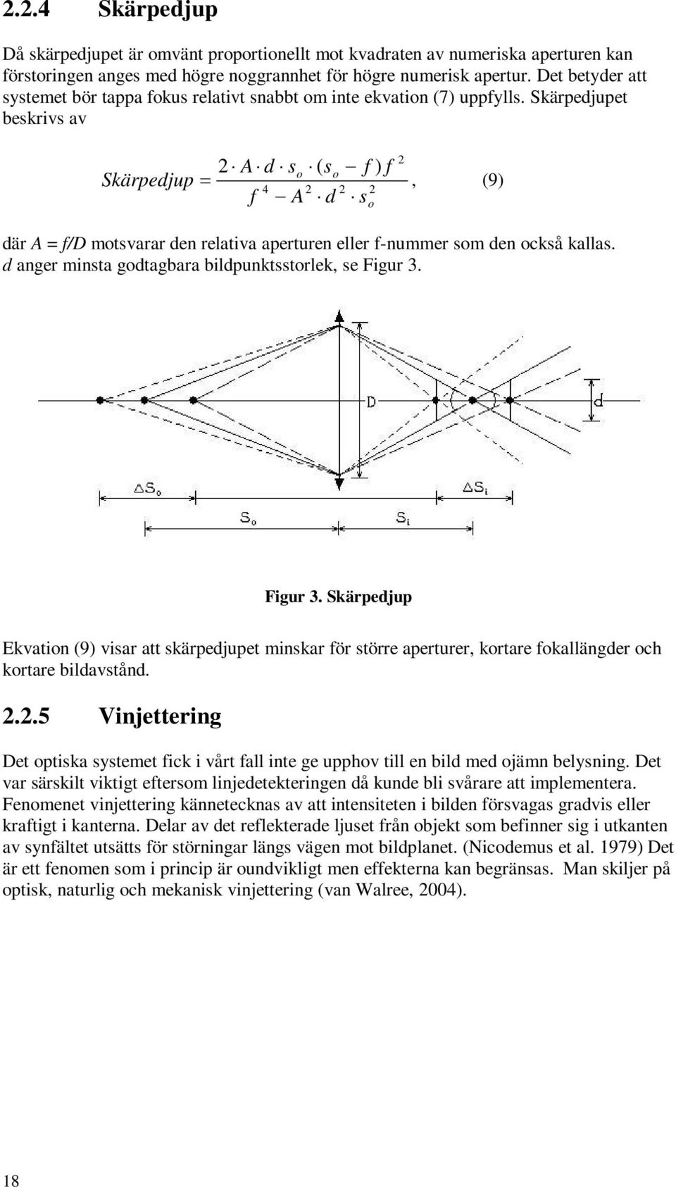 Skärpedjupet beskrivs av 2 2 A d so ( so f ) f Skärpedjup, (9) 4 2 2 f A d s där A = f/d motsvarar den relativa aperturen eller f-nummer som den också kallas.