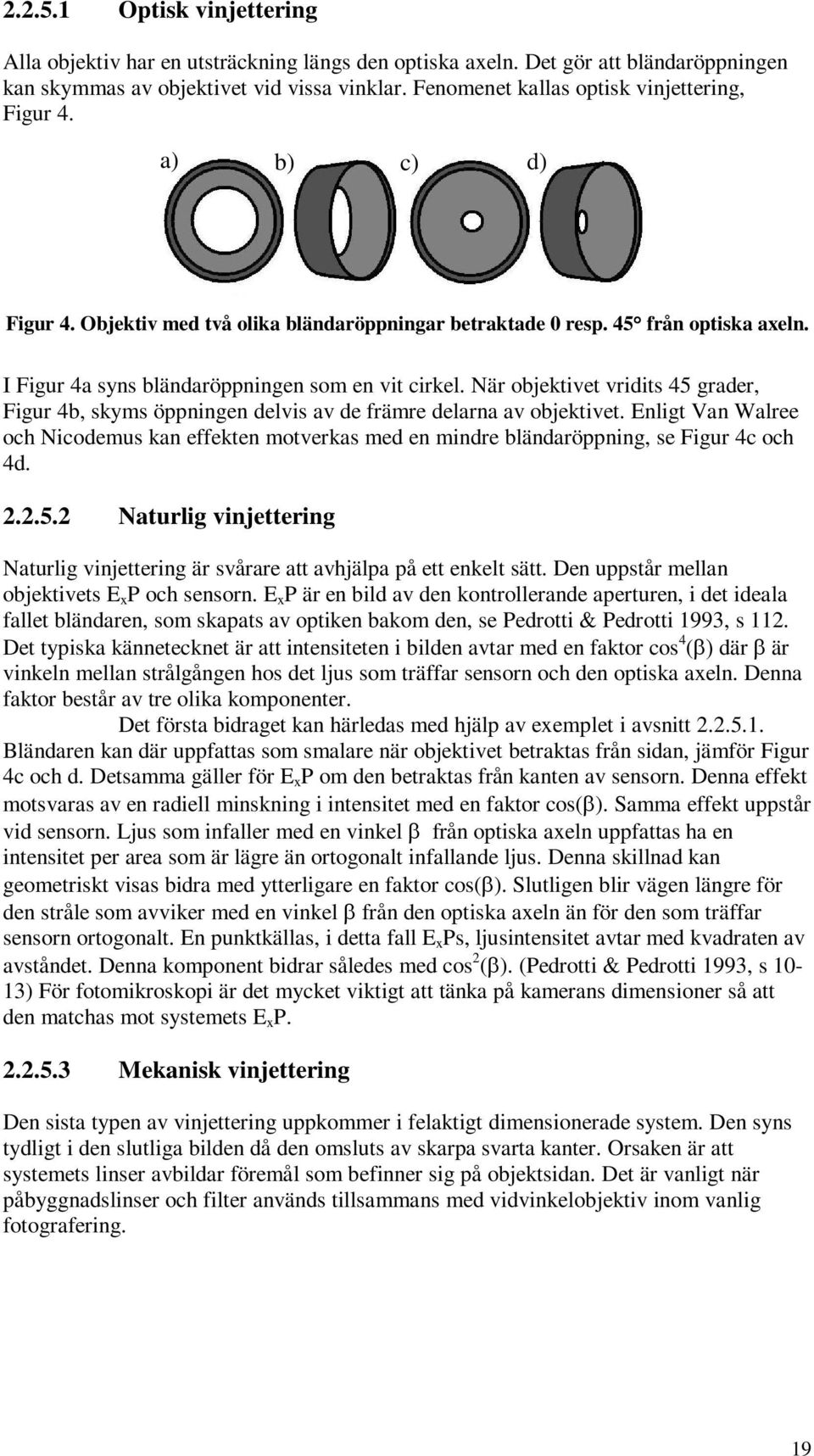 I Figur 4a syns bländaröppningen som en vit cirkel. När objektivet vridits 45 grader, Figur 4b, skyms öppningen delvis av de främre delarna av objektivet.