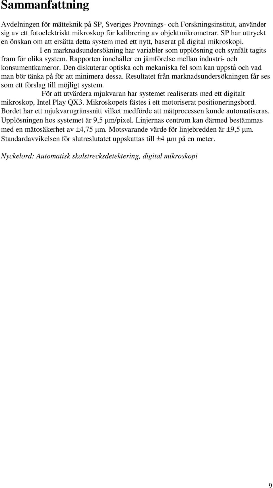 Rapporten innehåller en jämförelse mellan industri- och konsumentkameror. Den diskuterar optiska och mekaniska fel som kan uppstå och vad man bör tänka på för att minimera dessa.