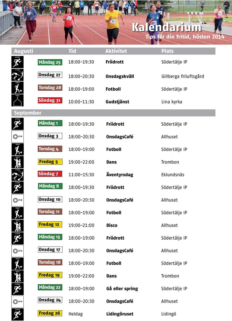 Fredag 19 Måndag 22 Onsdag 24 Fredag 26 18:00-19:30 Friidrott Södertälje IP 18:00-20:30 OnsdagsCafé Allhuset 18:00-19:00 Fotboll Södertälje IP 19:00-22:00 Dans Trombon 11:00-15:30 Äventyrsdag