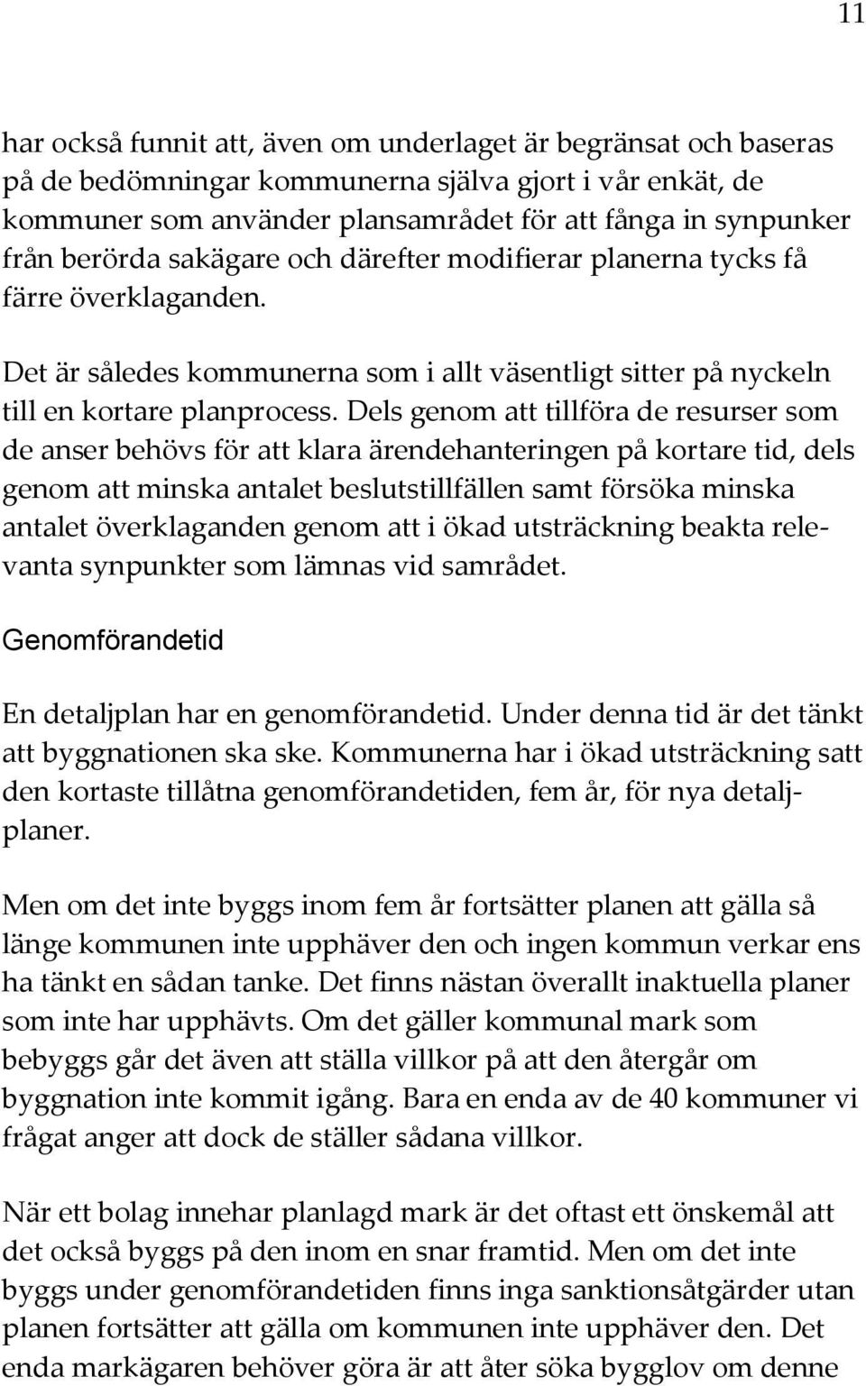 Dels genom att tillföra de resurser som de anser behövs för att klara ärendehanteringen på kortare tid, dels genom att minska antalet beslutstillfällen samt försöka minska antalet överklaganden genom