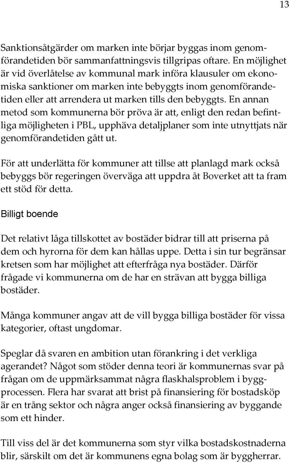 En annan metod som kommunerna bör pröva är att, enligt den redan befintliga möjligheten i PBL, upphäva detaljplaner som inte utnyttjats när genomförandetiden gått ut.