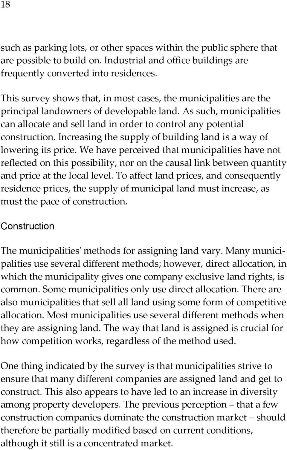 As such, municipalities can allocate and sell land in order to control any potential construction. Increasing the supply of building land is a way of lowering its price.