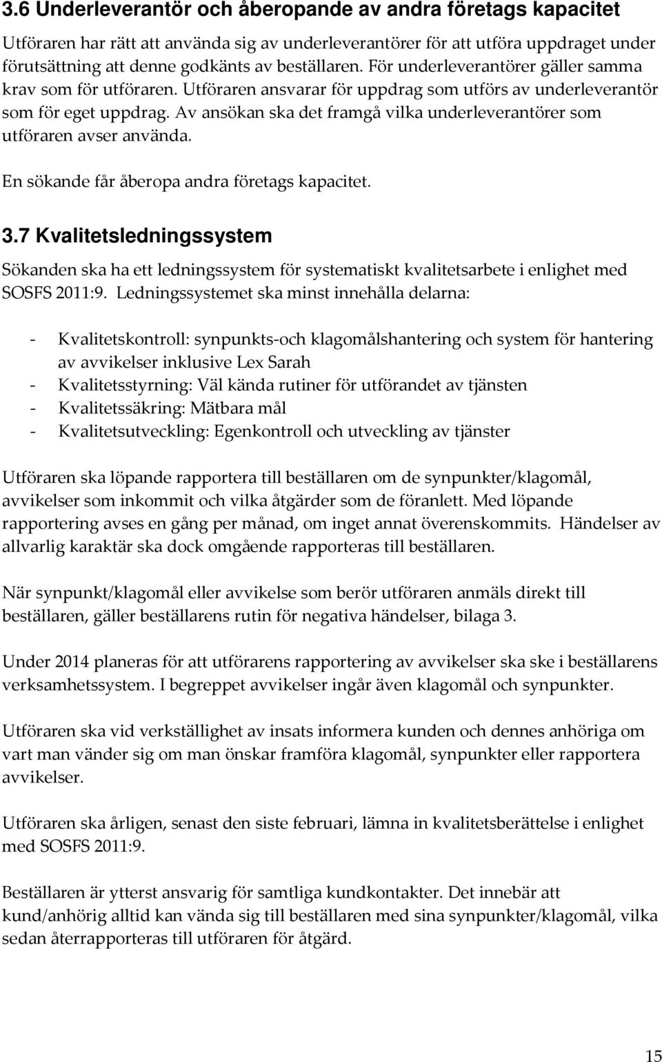 Av ansökan ska det framgå vilka underleverantörer som utföraren avser använda. En sökande får åberopa andra företags kapacitet. 3.