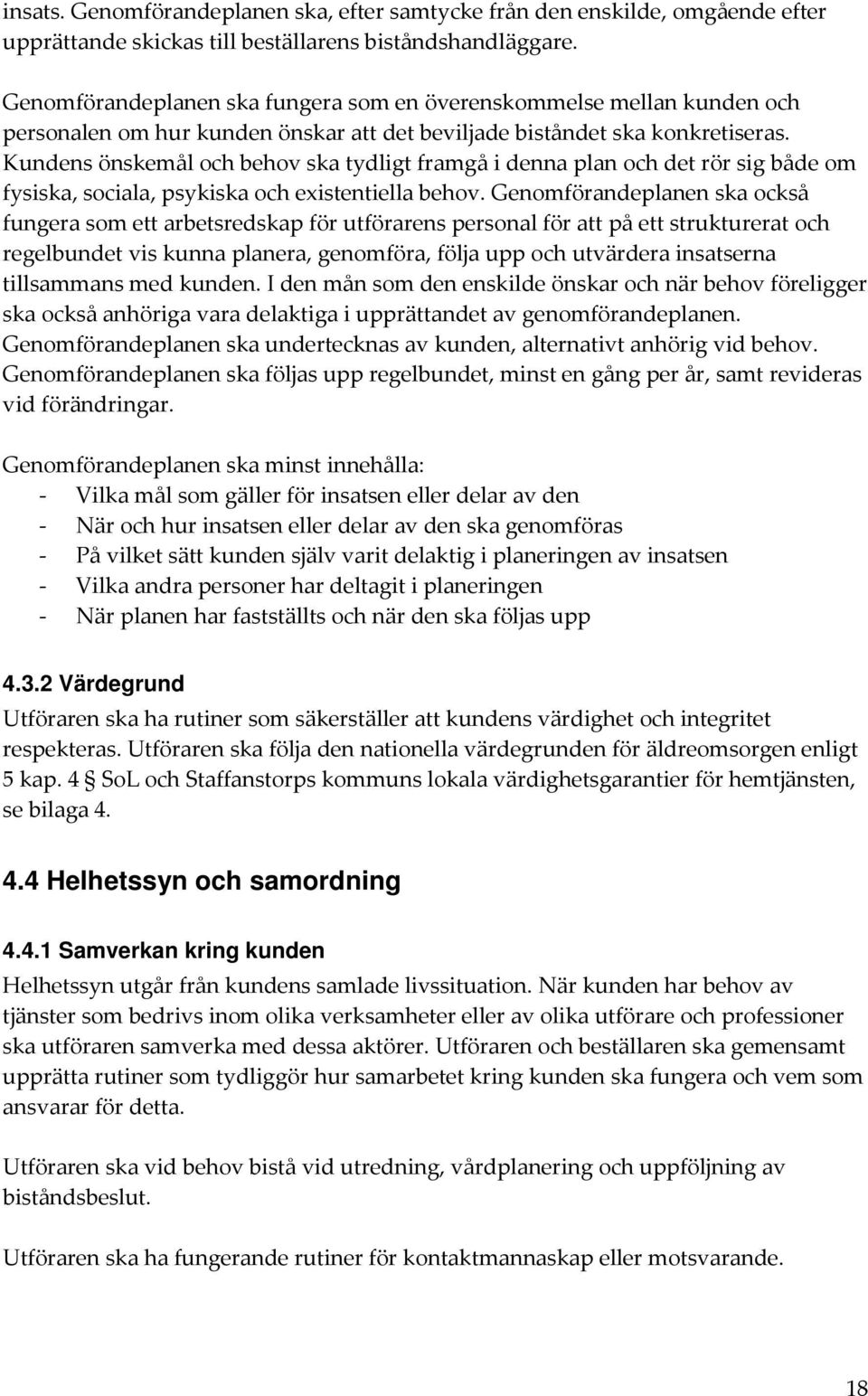 Kundens önskemål och behov ska tydligt framgå i denna plan och det rör sig både om fysiska, sociala, psykiska och existentiella behov.