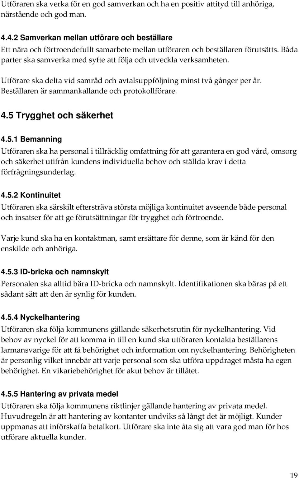 Utförare ska delta vid samråd och avtalsuppföljning minst två gånger per år. Beställaren är sammankallande och protokollförare. 4.5 