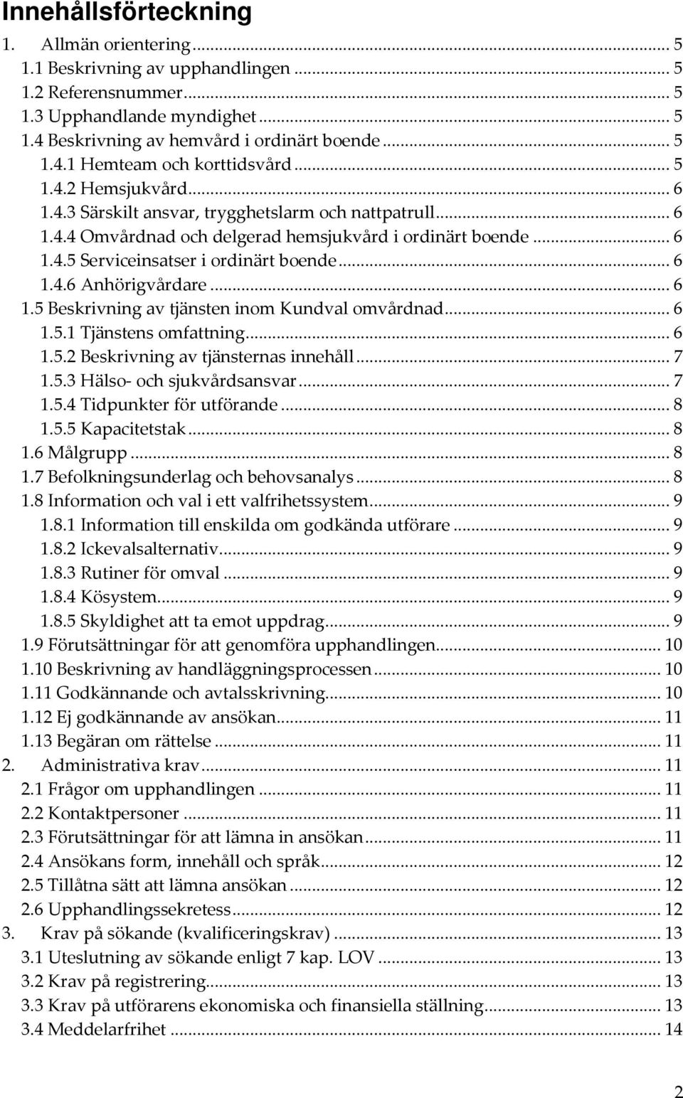 .. 6 1.5 Beskrivning av tjänsten inom Kundval omvårdnad... 6 1.5.1 Tjänstens omfattning... 6 1.5.2 Beskrivning av tjänsternas innehåll... 7 1.5.3 Hälso- och sjukvårdsansvar... 7 1.5.4 Tidpunkter för utförande.