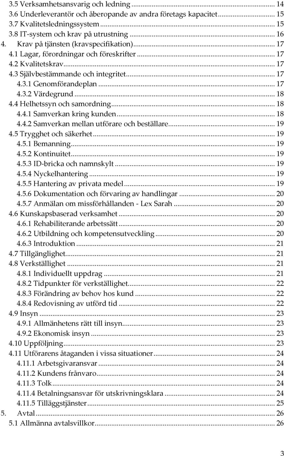 .. 18 4.4 Helhetssyn och samordning... 18 4.4.1 Samverkan kring kunden... 18 4.4.2 Samverkan mellan utförare och beställare... 19 4.5 Trygghet och säkerhet... 19 4.5.1 Bemanning... 19 4.5.2 Kontinuitet.