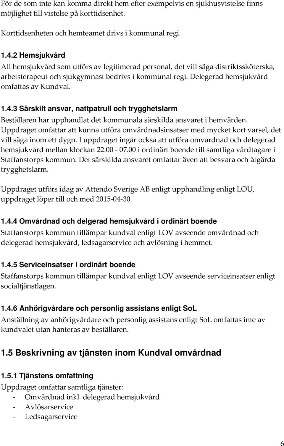 1.4.3 Särskilt ansvar, nattpatrull och trygghetslarm Beställaren har upphandlat det kommunala särskilda ansvaret i hemvården.