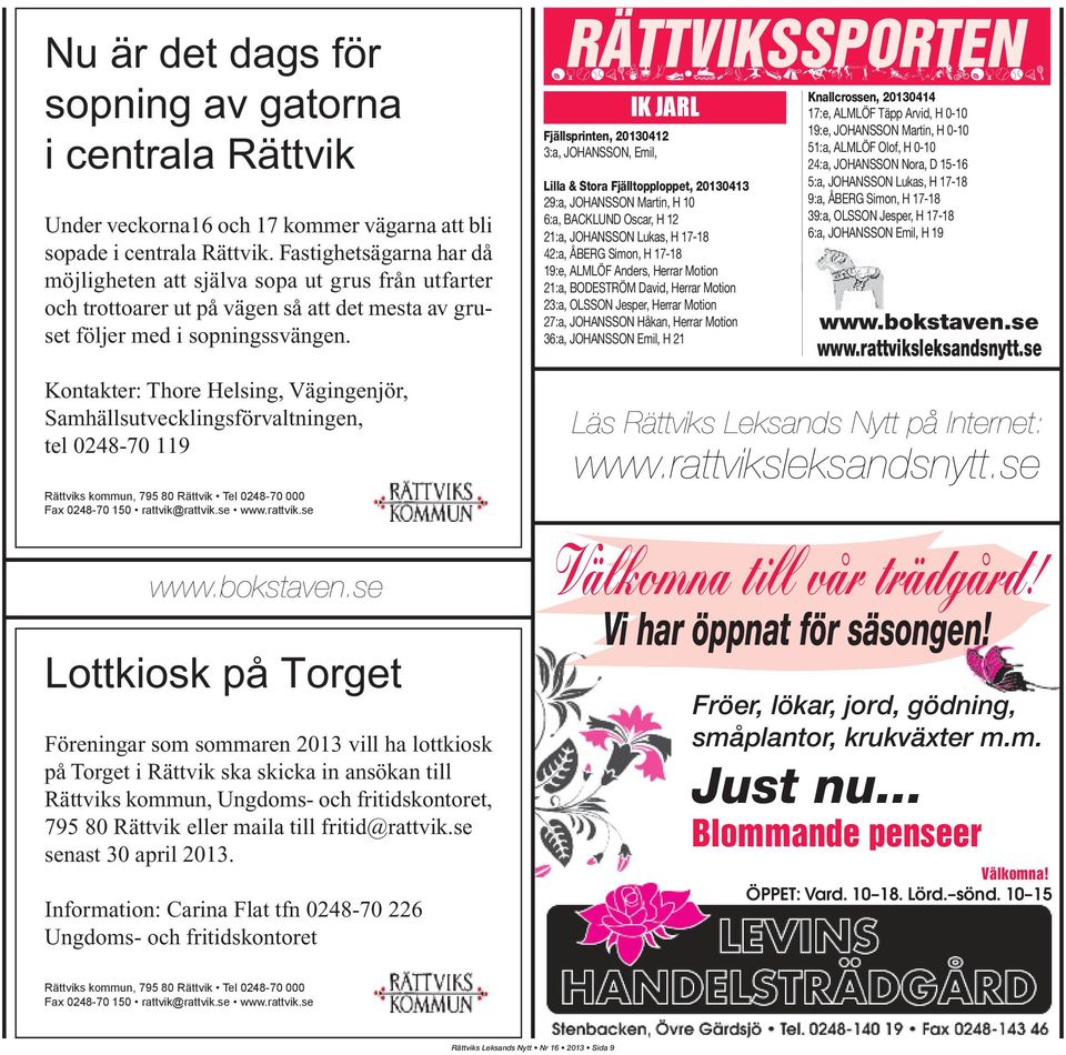 Kontakter: Thore Helsing, Vägingenjör, Samhällsutvecklingsförvaltningen, tel 0248-70 119 Rättviks kommun, 795 80 Rättvik Tel 0248-70 000 Fax 0248-70 150 rattvik@rattvik.se www.rattvik.se www.bokstaven.