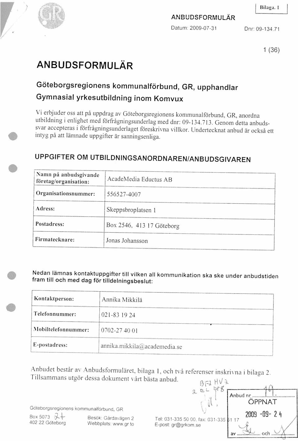 F-post grgrk m se BC*, j 8esoir )rd.åq-r:2 Tel 3 335,d., tjx.. 33 11-3. teorr.p,rgq.rw 34.rnansfort 4rd. W 20(8-09 2 4 ÖPPNAT Anbudnr.J r 15 itj rillsammans utgör dessa dokument än bästa anbud.