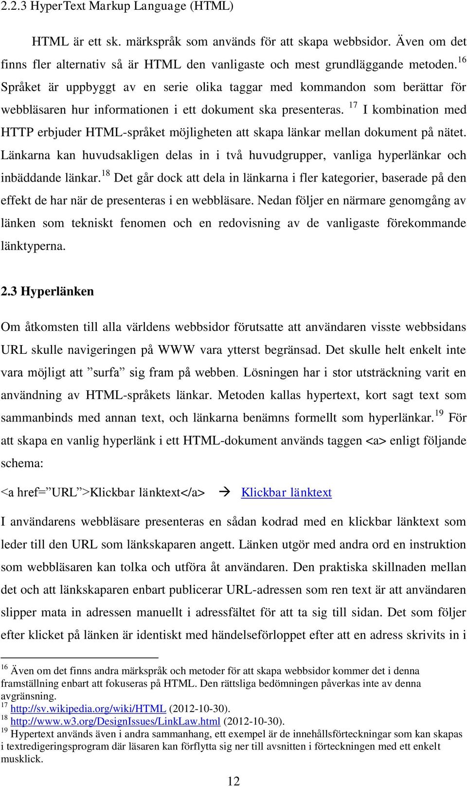 17 I kombination med HTTP erbjuder HTML-språket möjligheten att skapa länkar mellan dokument på nätet.