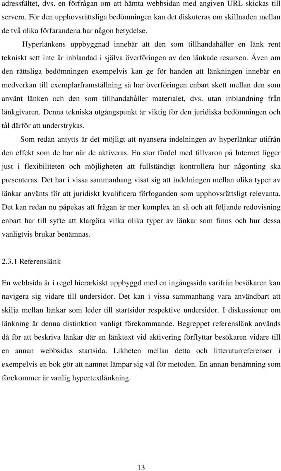 Hyperlänkens uppbyggnad innebär att den som tillhandahåller en länk rent tekniskt sett inte är inblandad i själva överföringen av den länkade resursen.