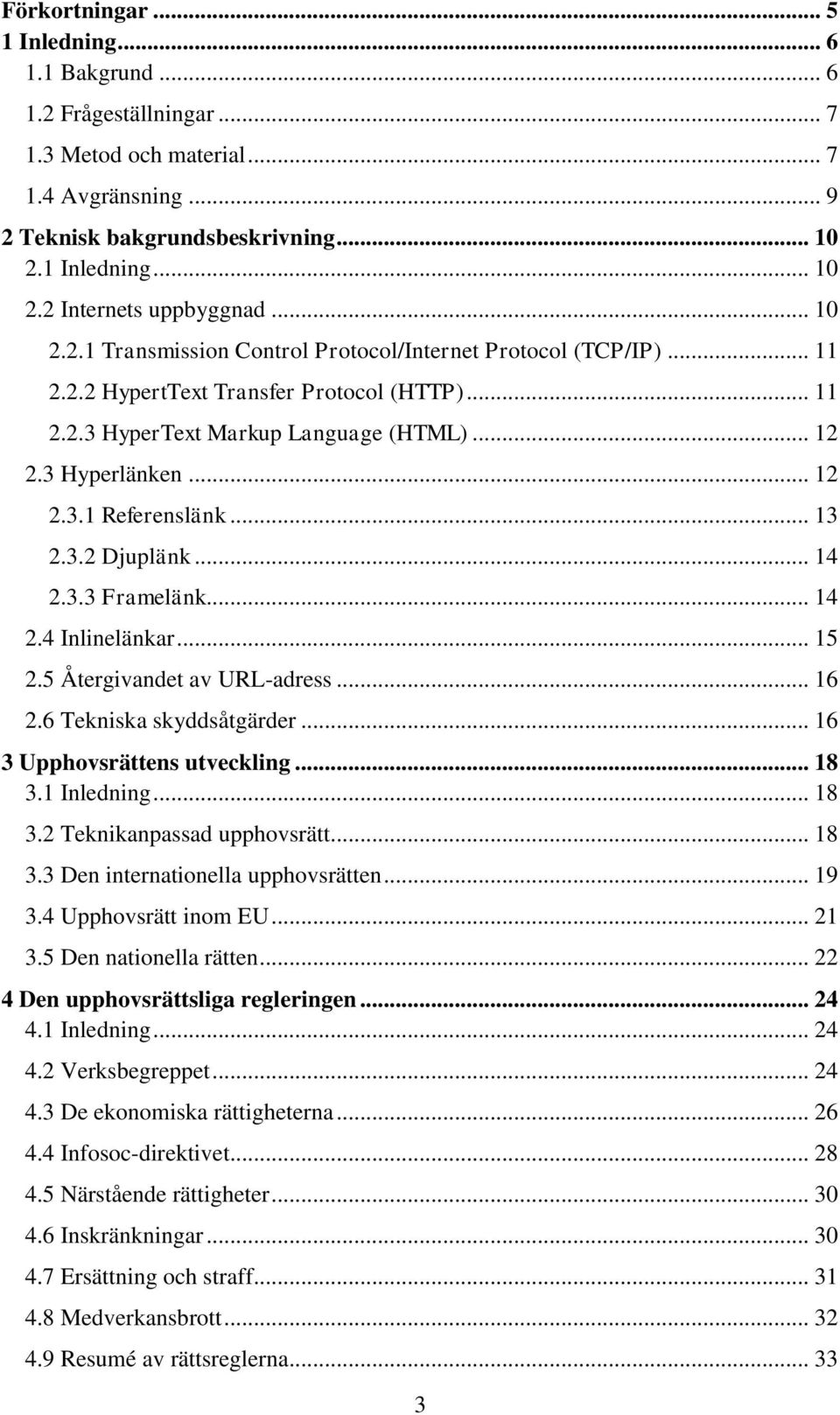 .. 13 2.3.2 Djuplänk... 14 2.3.3 Framelänk... 14 2.4 Inlinelänkar... 15 2.5 Återgivandet av URL-adress... 16 2.6 Tekniska skyddsåtgärder... 16 3 Upphovsrättens utveckling... 18 3.