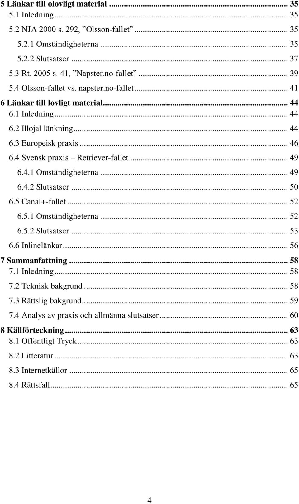 .. 49 6.4.2 Slutsatser... 50 6.5 Canal+-fallet... 52 6.5.1 Omständigheterna... 52 6.5.2 Slutsatser... 53 6.6 Inlinelänkar... 56 7 Sammanfattning... 58 7.1 Inledning... 58 7.2 Teknisk bakgrund... 58 7.3 Rättslig bakgrund.