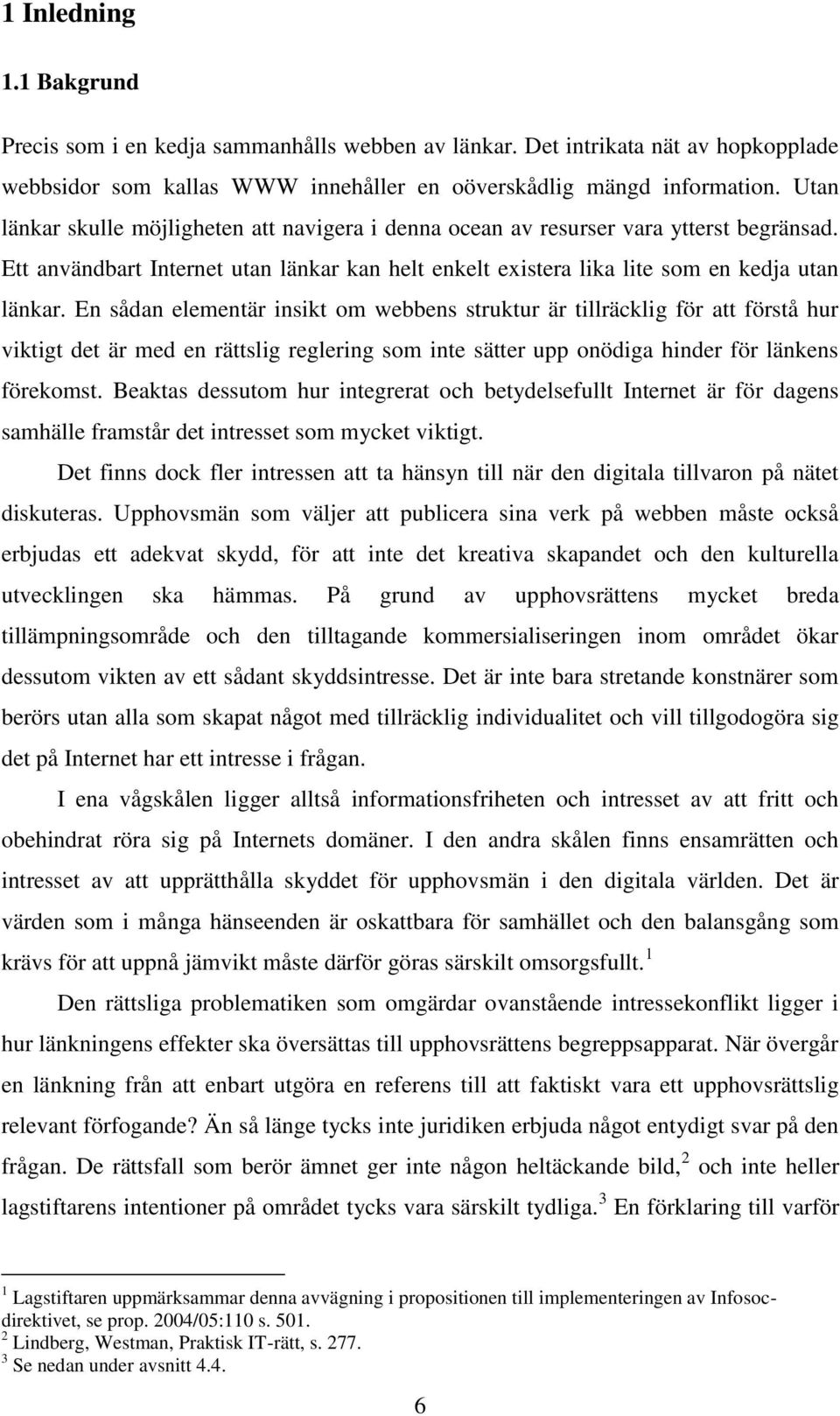 En sådan elementär insikt om webbens struktur är tillräcklig för att förstå hur viktigt det är med en rättslig reglering som inte sätter upp onödiga hinder för länkens förekomst.