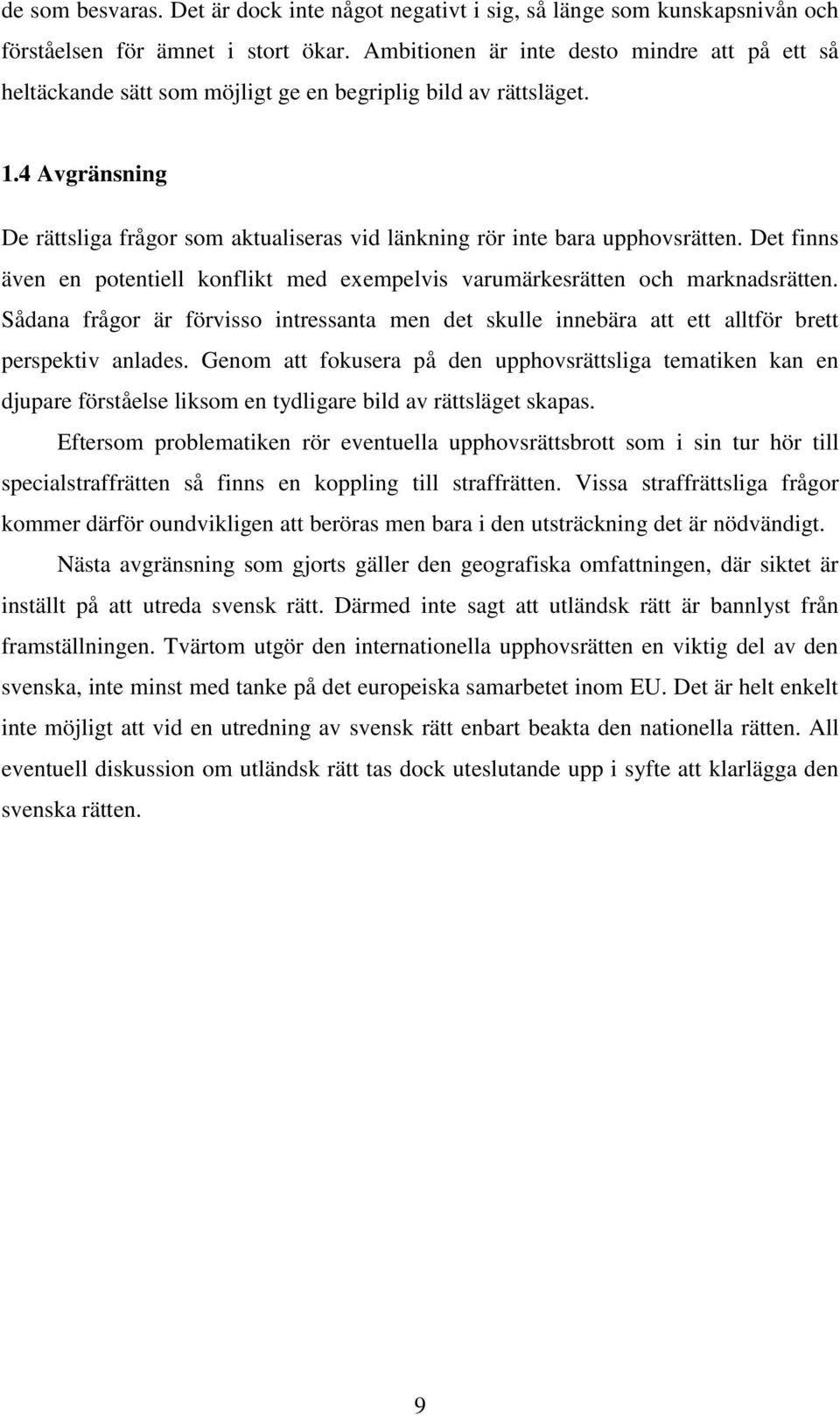 4 Avgränsning De rättsliga frågor som aktualiseras vid länkning rör inte bara upphovsrätten. Det finns även en potentiell konflikt med exempelvis varumärkesrätten och marknadsrätten.