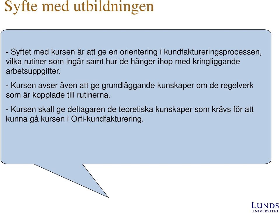 - Kursen avser även att ge grundläggande kunskaper om de regelverk som är kopplade till rutinerna.