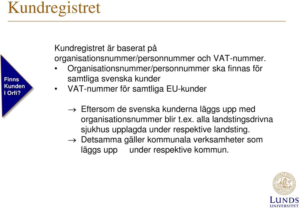 Organisationsnummer/personnummer ska finnas för samtliga svenska kunder VAT-nummer för samtliga EU-kunder