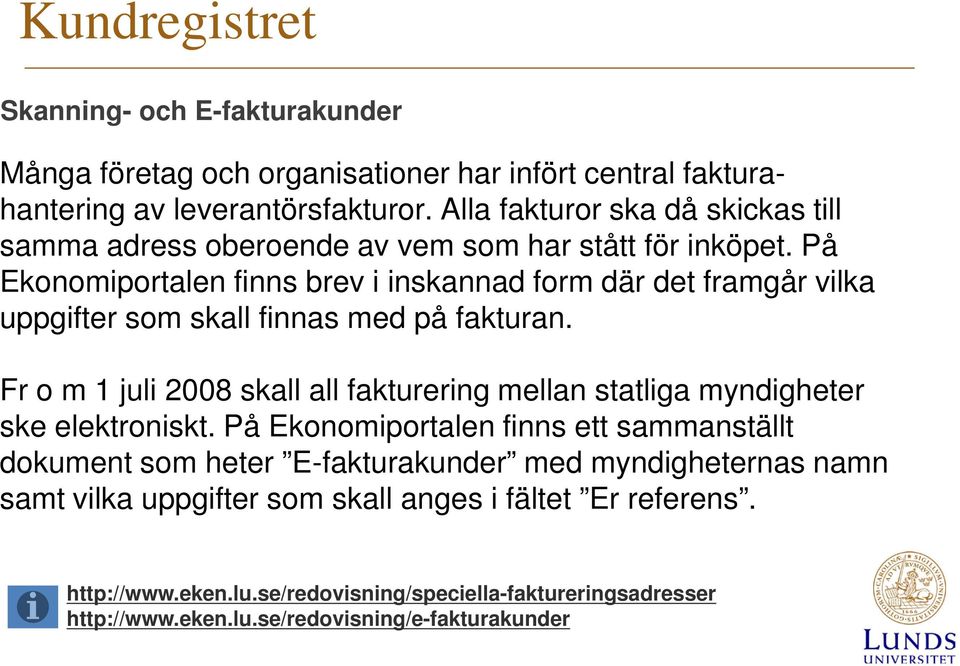 På Ekonomiportalen finns brev i inskannad form där det framgår vilka uppgifter som skall finnas med på fakturan.