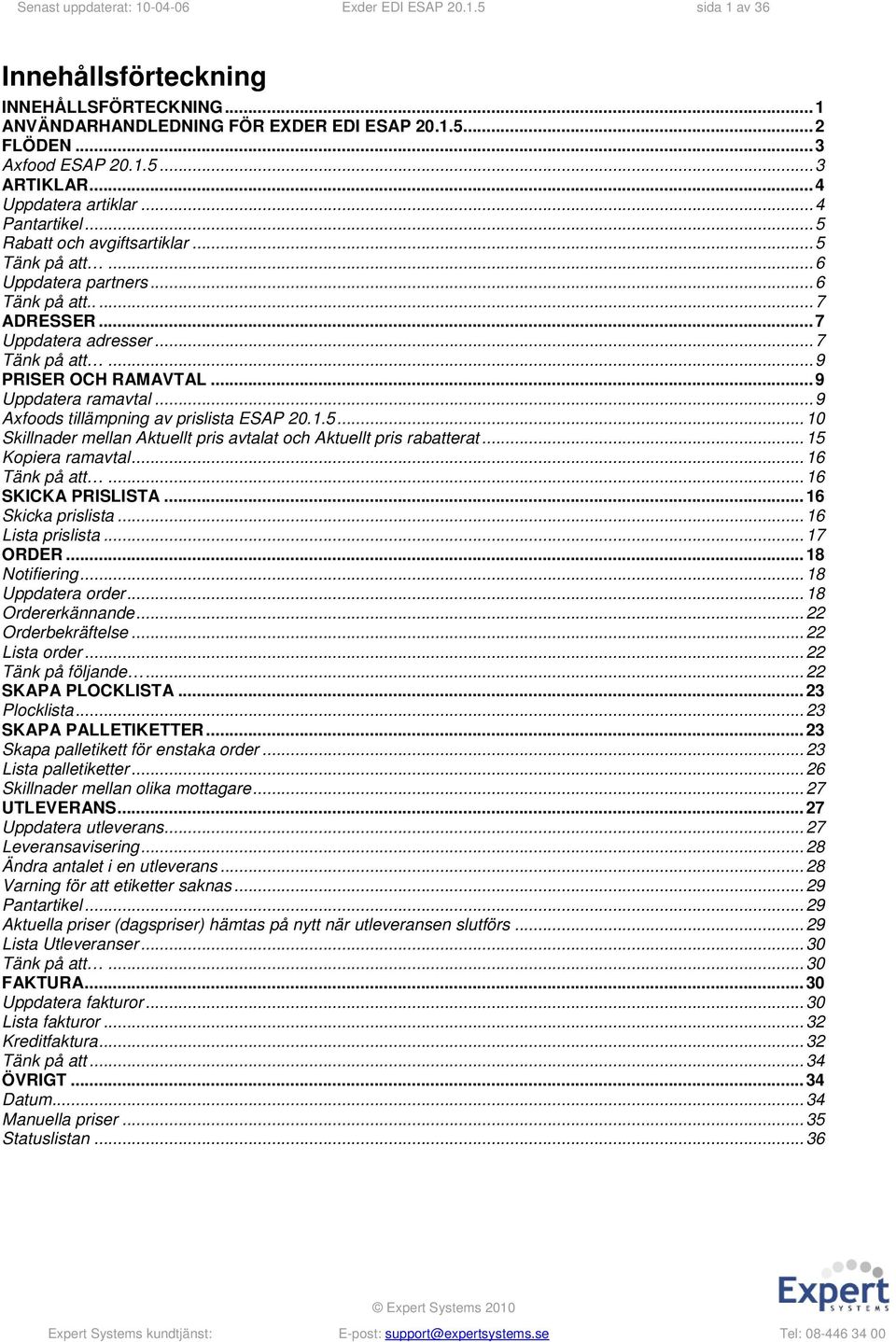 ..9 PRISER OCH RAMAVTAL...9 Uppdatera ramavtal...9 Axfoods tillämpning av prislista ESAP 20.1.5...10 Skillnader mellan Aktuellt pris avtalat och Aktuellt pris rabatterat...15 Kopiera ramavtal.