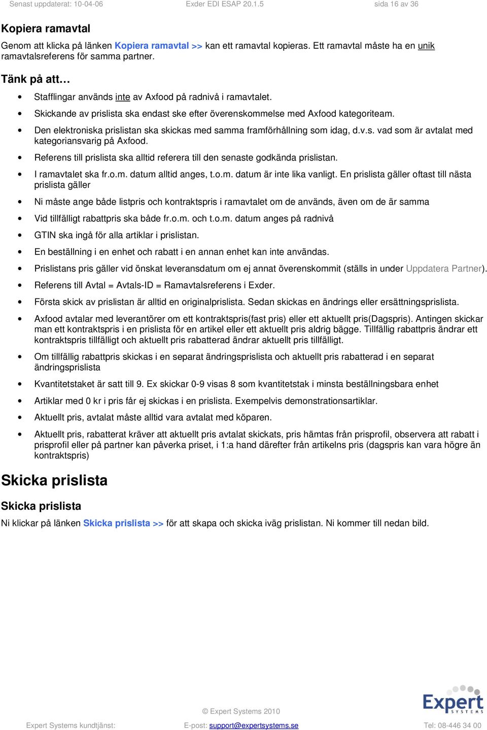 Skickande av prislista ska endast ske efter överenskommelse med Axfood kategoriteam. Den elektroniska prislistan ska skickas med samma framförhållning som idag, d.v.s. vad som är avtalat med kategoriansvarig på Axfood.