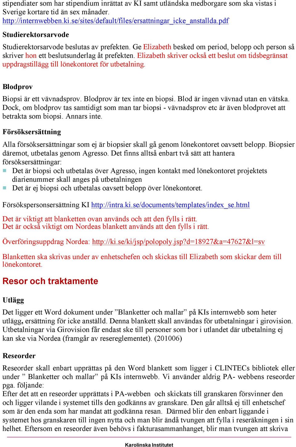 Elizabeth skriver också ett beslut om tidsbegränsat uppdragstillägg till lönekontoret för utbetalning. Blodprov Biopsi är ett vävnadsprov. Blodprov är tex inte en biopsi.