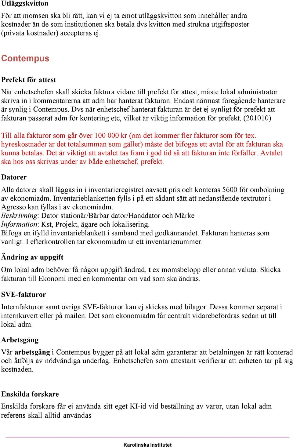 Contempus Prefekt för attest När enhetschefen skall skicka faktura vidare till prefekt för attest, måste lokal administratör skriva in i kommentarerna att adm har hanterat fakturan.