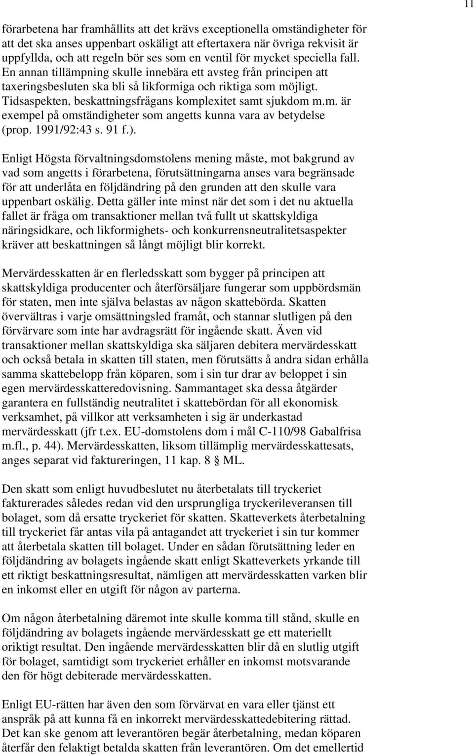 Tidsaspekten, beskattningsfrågans komplexitet samt sjukdom m.m. är exempel på omständigheter som angetts kunna vara av betydelse (prop. 1991/92:43 s. 91 f.).