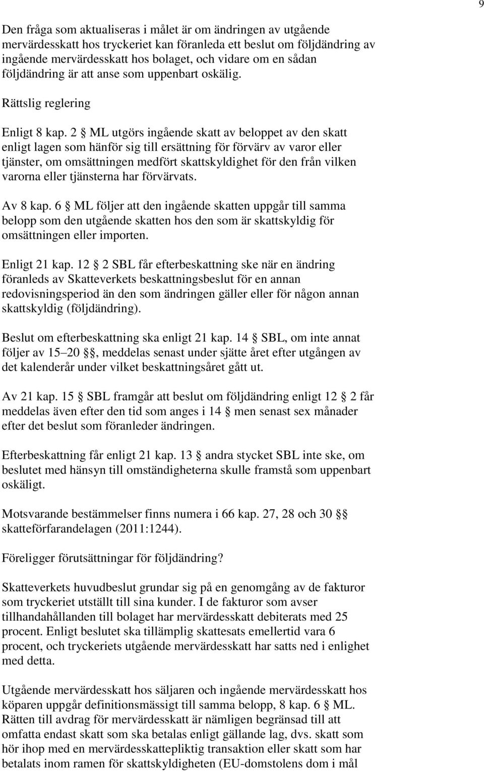 2 ML utgörs ingående skatt av beloppet av den skatt enligt lagen som hänför sig till ersättning för förvärv av varor eller tjänster, om omsättningen medfört skattskyldighet för den från vilken