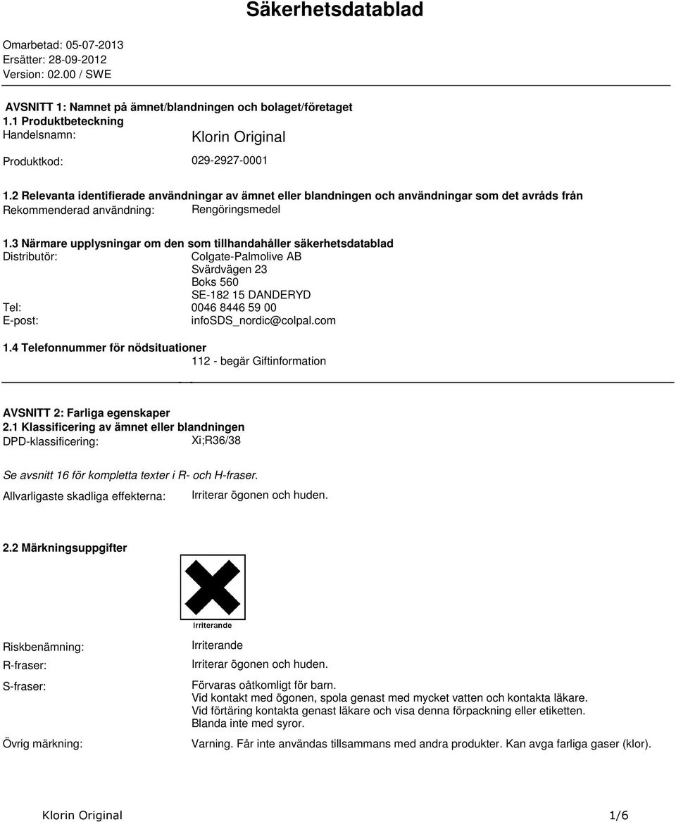 den som tillhandahåller säkerhetsdatablad Distributör: Colgate-Palmolive AB Svärdvägen 23 Boks 560 SE-182 15 DANDERYD Tel: 0046 8446 59 00 E-post: infosds_nordic@colpalcom 14 Telefonnummer för