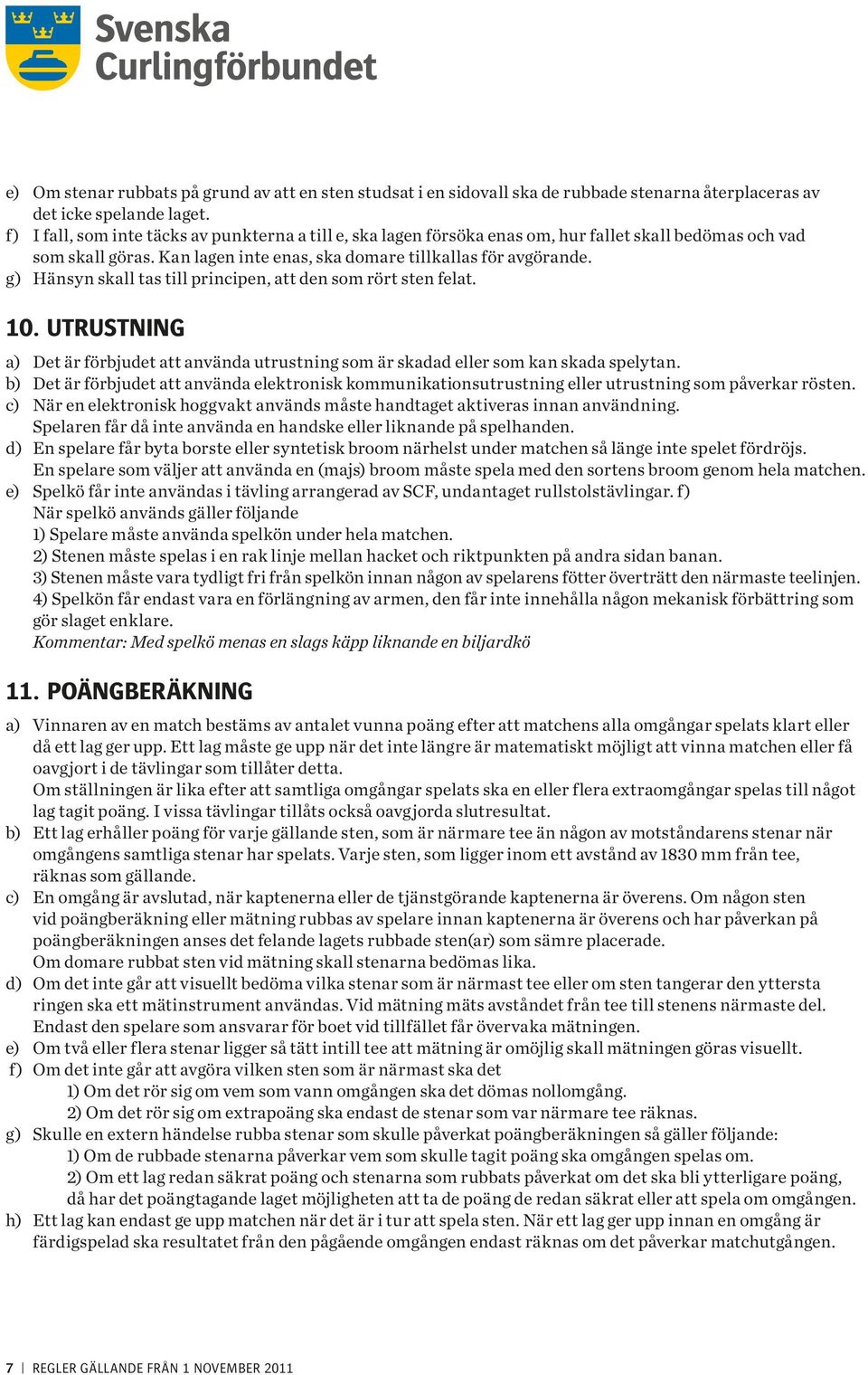 försening: minskning 2 omgångar. III: 21-30 min. försening: minskning 3 omgångar. 4) Med walk-over vid mer än 30 minuters försening och slutresultatet skrivs 6-0 12.