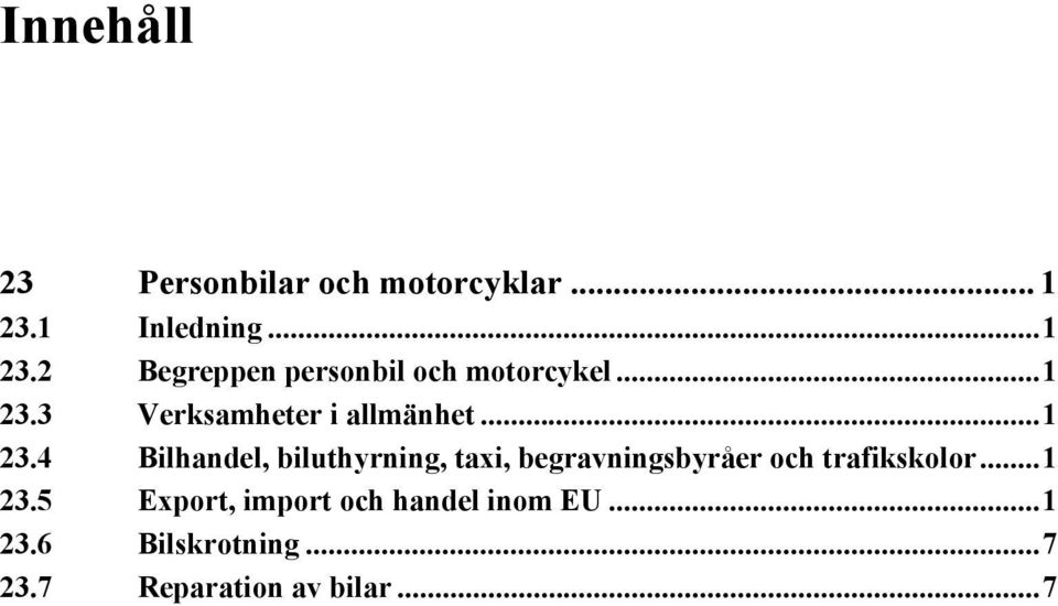 ..1 23.4 Bilhandel, biluthyrning, taxi, begravningsbyråer och trafikskolor.